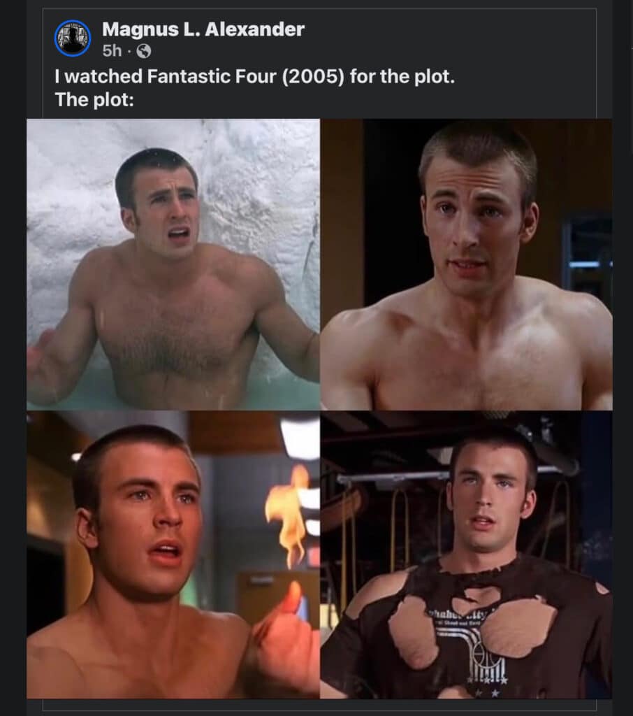 Facebook Meme - images of Chris Evans from the 2005 movie Fantastic Four. Text reads: "I watched Fantastic Four (2005) for the plot.The Plot..."